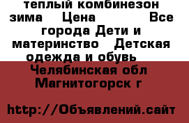 теплый комбинезон зима  › Цена ­ 5 000 - Все города Дети и материнство » Детская одежда и обувь   . Челябинская обл.,Магнитогорск г.